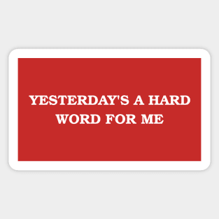 Yesterday's A Hard Word For Me Sticker